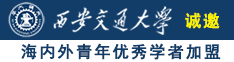 曹屄视频诚邀海内外青年优秀学者加盟西安交通大学